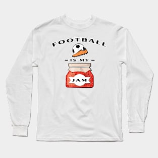 Football / Soccer Is My Jam Long Sleeve T-Shirt